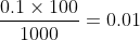 \frac{0.1 \times 100}{1000} = 0.01
